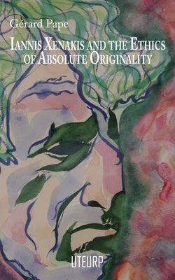 Iannis Xenakis and the Ethics of Absolute Originality by Pape, Gérard