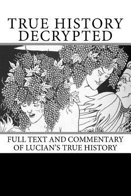True History Decrypted: Full Text and Commentary of Lucian's True History by Redmond, Frank