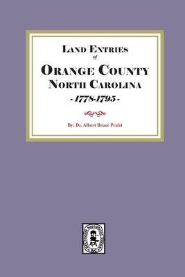 Land Entries of Orange County, North Carolina, 1778-1795 by Pruitt, Albert Bruce