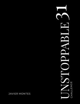 UNSTOPPABLE 31 Challenge- 31 Days of Destroying Excuses and Building the Life YOU Want: A challenge focused on transforming good men that desire to li by Montes, Javier