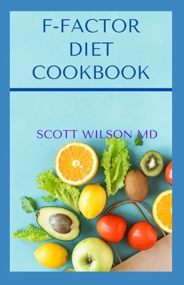 F-Factor Diet Cookbook: An Effective Guide To Make You Lose Weight Deliciously by Wilson, Scott