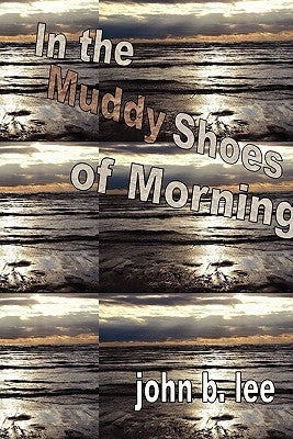 In the Muddy Shoes of Morning by Lee, John B.