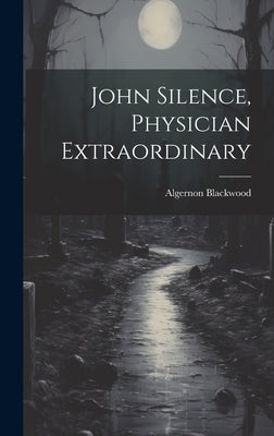 John Silence, Physician Extraordinary by Blackwood, Algernon