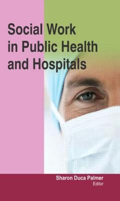 Social Work in Public Health and Hospitals by Palmer, Sharon Duca