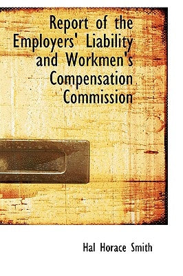 Report of the Employers' Liability and Workmen's Compensation Commission by Smith, Hal Horace