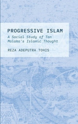 Progressive Islam: A Social Study of Tan Malaka's Islamic Thought by Tohis, Reza Adeputra
