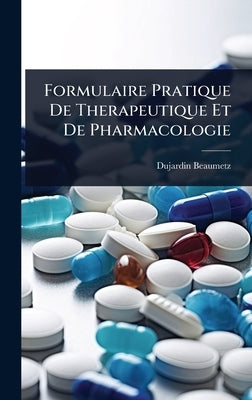 Formulaire Pratique De Therapeutique Et De Pharmacologie by Dujardin-Beaumetz