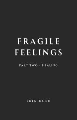 Fragile Feelings: Part Two - Healing by Rose, Iris