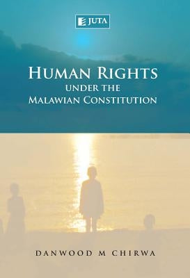 Human Rights Under the Malawian Constitution by Chirwa, Danwood Mzikenge