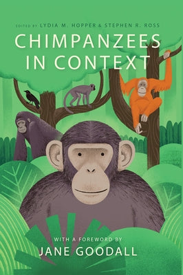 Chimpanzees in Context: A Comparative Perspective on Chimpanzee Behavior, Cognition, Conservation, and Welfare by Hopper, Lydia M.