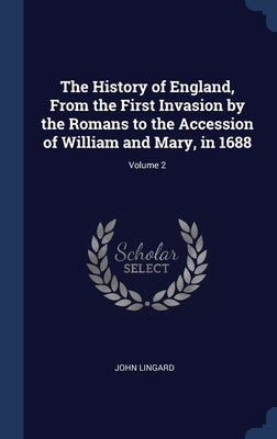 The History of England, From the First Invasion by the Romans to the Accession of William and Mary, in 1688; Volume 2 by Lingard, John