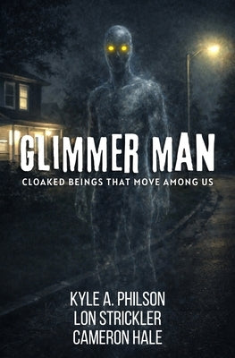 Glimmer Man: Cloaked Beings That Move Among Us by Philson, Kyle A.