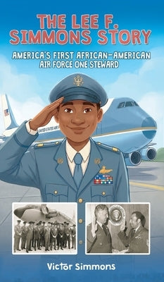 The Lee F. Simmons Story: America's First African-American Air Force One Steward by Simmons, Victor