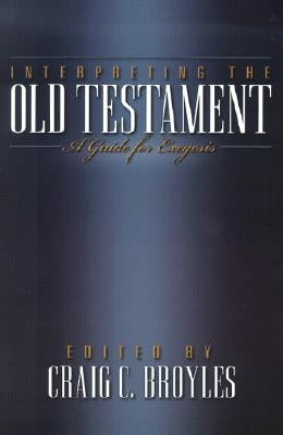 Interpreting the Old Testament: A Guide for Exegesis by Broyles, Craig C.