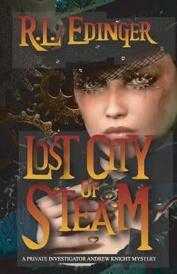 Lost City of Steam: A Private Investigator Andrew Knight Mystery by Edinger, R. L.