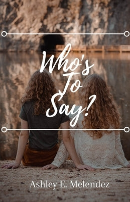 Who's to Say? by Melendez, Ashley E.