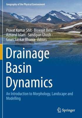 Drainage Basin Dynamics: An Introduction to Morphology, Landscape and Modelling by Shit, Pravat Kumar
