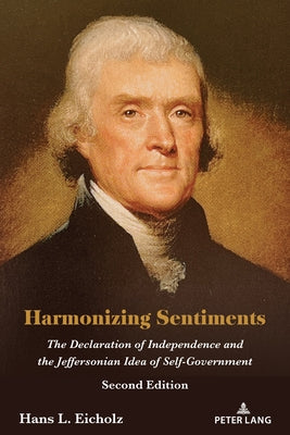 Harmonizing Sentiments: The Declaration of Independence and the Jeffersonian Idea of Self-Government, Second Edition by Eicholz, Hans L.