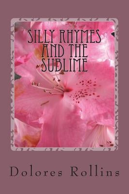 Silly rhymes and the sublime: From the author's perch, insights on life's peaks and valleys by Rollins, Dolores H.