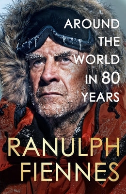 Around the World in 80 Years: Celebrating 80 Years of National Treasure and Legendary Explorer Sir Ranulph Fiennes - The Perfect Gift for Father's Day by Fiennes, Ranulph