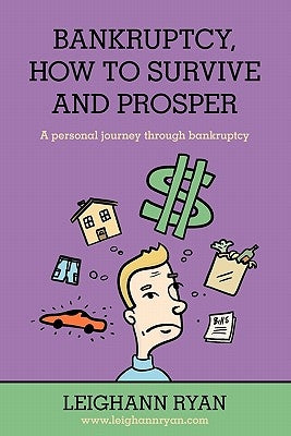 Bankruptcy, How to Survive and Prosper: A personal journey through bankruptcy by Ryan, Leighann