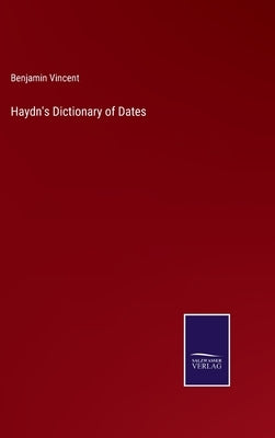 Haydn's Dictionary of Dates by Vincent, Benjamin