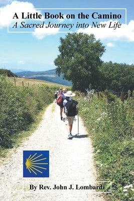 A Little Book on the Camino: A Sacred Journey into New Life by Lombardi, John J.