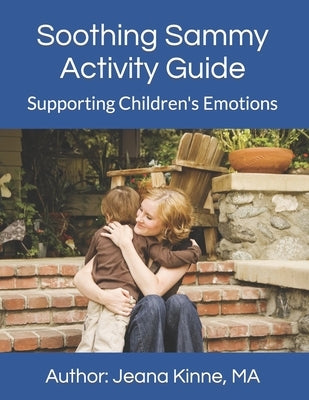 Soothing Sammy Activity Guide: Supporting Children's Emotions by Kinne Ma, Jeana