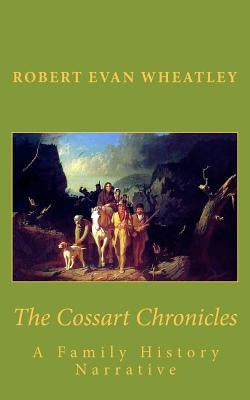 The Cossart Chronicles: A Family History Narrative by Wheatley, Robert Evan