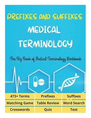 Prefixes and Suffixes Medical Terminology - The Big Book of Medical Terminology Workbook - 473+ Terms, Prefixes, Suffixes, Matching Game, Table Review by Fletcher, David
