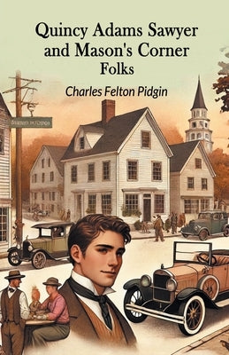 Quincy Adams Sawyer And Mason's Corner Folks by Pidgin, Charles Felton