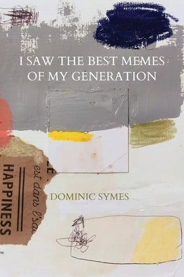 I Saw the Best Memes of My Generation by Symes, Dominic