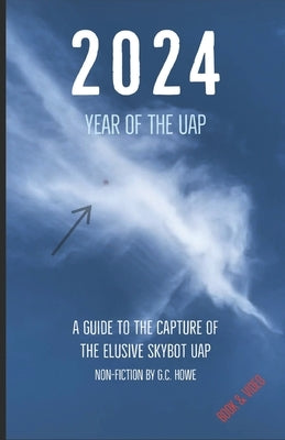 2024 Year of the UAP: A Guide to the Capture of The Elusive Skybot UAP by Howe, Gladys
