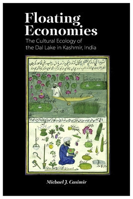 Floating Economies: The Cultural Ecology of the Dal Lake in Kashmir, India by Casimir, Michael J.