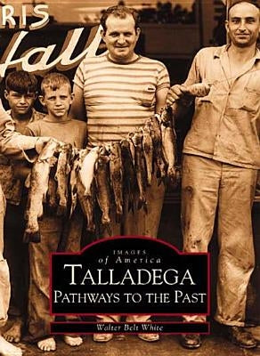 Talladega: Pathways to the Past by White, Walter Belt