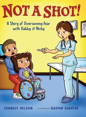 Not A Shot!: A Story of Overcoming Fear with Gabby & Nicky by DeLeon