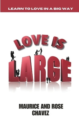 Love Is Large: Learning To Love In A Big Way by Chavez, Rose M.