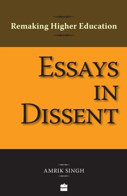 Essays In Dissent: Remaking Higher Education by Singh, Amrik
