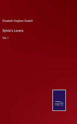 Sylvia's Lovers: Vol. I by Gaskell, Elizabeth Cleghorn