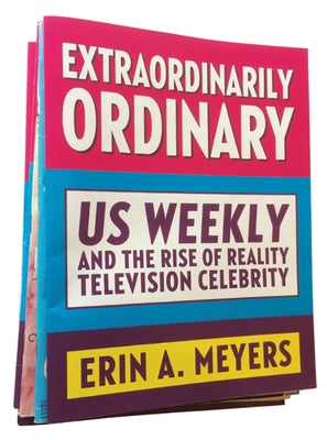 Extraordinarily Ordinary: Us Weekly and the Rise of Reality Television Celebrity by Meyers, Erin A.