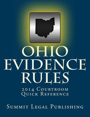 Ohio Evidence Rules Courtroom Quick Reference: 2014 by Summit Legal Publishing