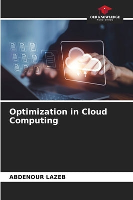 Optimization in Cloud Computing by Lazeb, Abdenour