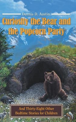Curiosity the Bear and the Popcorn Party: And Thirty-Eight Other Bedtime Stories for Children by Austin, Dennis D.