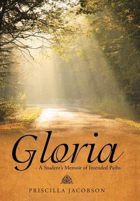 Gloria - A Student's Memoir of Intended Paths by Jacobson, Priscilla