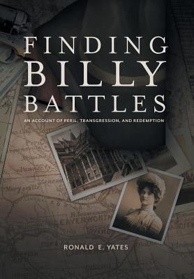 Finding Billy Battles: An Account of Peril, Transgression and Redemption by Yates, Ronald E.