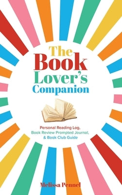 The Book Lover's Companion: Personal Reading Log, Review Prompted Journal, and Club Guide by Pennel, Melissa