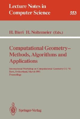 Computational Geometry - Methods, Algorithms and Applications: International Workshop on Computational Geometry CG '91 Bern, Switzerland, March 21-22, by Bieri, Hanspeter