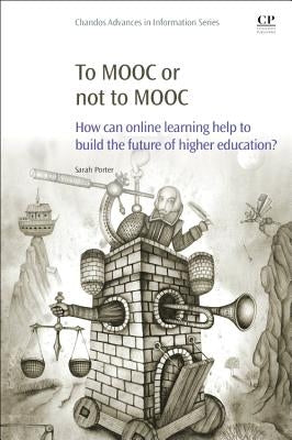 To Mooc or Not to Mooc: How Can Online Learning Help to Build the Future of Higher Education? by Porter, Sarah