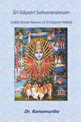 Śrī Gāyatrī Sahasranāmam: 1000 Divine Names of Śrī Gāyatrī Mātā by Natarajan, Ramamurthy