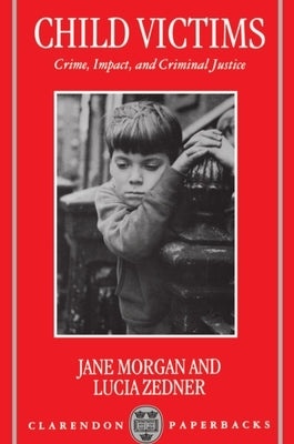 Child Victims: Crime, Impact, and Criminal Justice by Morgan, Sally